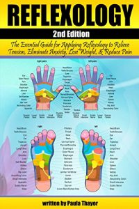 Download Reflexology: The Essential Guide for Applying Reflexology to Relieve Tension, Eliminate Anxiety, Lose Weight, and Reduce Pain ( Reflexology for Beginners ) pdf, epub, ebook