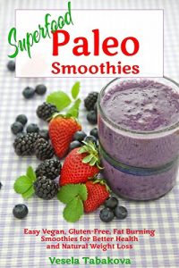 Download Superfood Paleo Smoothies: Easy Vegan, Gluten-Free, Fat Burning Smoothies for Better Health and Natural Weight Loss: Superfood Cookbook (Smoothie Recipe Book, Green Smoothies, Smoothie Recipes) pdf, epub, ebook