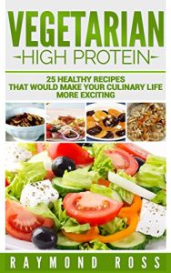 Download Vegetarian. High Protein: 25 healthy recipes that would make your culinary life more exciting (High Protein, Vegetarian Recipes for Diet, Vegan Cookbook, Vegan Recipe, Vegan Diet, Recetas Vegetarian) pdf, epub, ebook