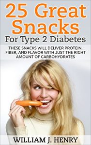 Download 25 Great Snacks For Type 2 Diabetes: These snacks will deliver protein, fiber, and flavor with just the right amount of carbohydrates pdf, epub, ebook