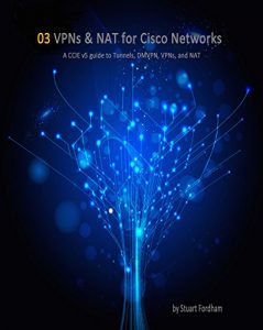 Download VPNs and NAT for Cisco Networks (Cisco CCIE Routing and Switching v5.0 Book 3) pdf, epub, ebook