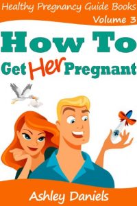 Download How to Get Her Pregnant: Complete Guide For Men That Will Solve His Male Fertility Problems Once And For All (Healthy Pregnancy Guide Books Book 3) pdf, epub, ebook