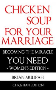 Download Chicken Soup for Your Marriage: Becoming the Miracle You Need: Women’s Edition: Christian Edition pdf, epub, ebook