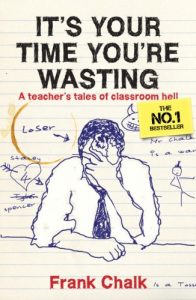 Download It’s Your Time You’re Wasting: A Teacher’s Tales of Classroom Hell (Frank Chalk Book 1) pdf, epub, ebook
