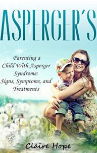 Download Asperger’s: Parenting a Child With Asperger Syndrome: Signs, Symptoms, and Treatments (Autism Spectrum Disorders Book 2) pdf, epub, ebook