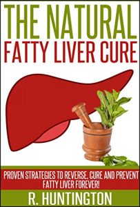 Download Fatty Liver :The Natural Fatty Liver Cure, Proven Strategies to Reverse, Cure and Prevent Fatty Liver Forever ! (Fatty Liver Cure,Fatty Liver diet,Fatty … Cure, Detox, Fat Chance, Cleanse Diet,) pdf, epub, ebook