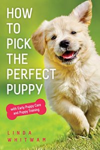 Download How to Pick the Perfect Puppy: with Early Puppy Care and Puppy Training pdf, epub, ebook
