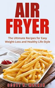 Download Air Fryer Cookbook: The Ultimate Recipes for Easy Weight-Loss and Healthy Life-Style (Air Fryer Recipes, ActiFry, Hot Air Fryer, Air Fryer Book) pdf, epub, ebook