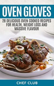 Download Oven Gloves: 28 DELICIOUS OVEN COOKED RECIPES FOR HEALTH, WEIGHT LOSS & MASSIVE FLAVOUR pdf, epub, ebook