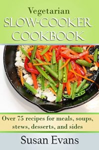 Download Vegetarian Slow Cooker Cookbook: Over 75 recipes for meals, soups, stews, desserts, and sides pdf, epub, ebook