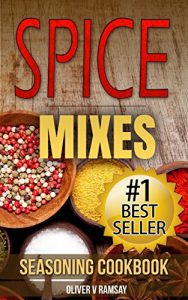 Download Spice Mixes: Seasoning Cookbook: The Definitive Guide to Mixing Herbs & Spices to Make Amazing Mixes and Seasonings (Seasonings, Spice Rubs, Mixing Spices, … Creating Spice Mixes, Creating Herb Mixes) pdf, epub, ebook