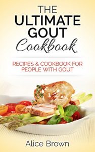 Download Gout Cookbook: The Ultimate Gout Cookbook – Recipes & Cookbook for People with Gout: Recipes & Cookbook for People with Gout (gout, gout diet, gout relief, … inflammation, anti-inflammation diet) pdf, epub, ebook