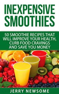 Download Inexpensive Smoothies: 50 Smoothie Recipes that Will Improve Your Health, Curb Food Cravings and Save You Money pdf, epub, ebook