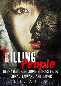 Download True Crime: Killing People: Depraved True Crime Stories From China, Taiwan, And Japan (True Crime, Serial Killers, Psychopaths, Sociopaths Book 1) pdf, epub, ebook