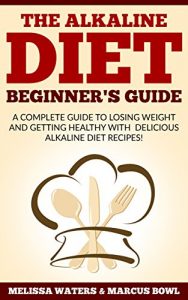 Download Alkaline Diet: The Alkaline Diet Beginner’s guide, A Complete Guide To Losing Weight And Getting Healthy With Delicious Alkaline Diet Recipes! pdf, epub, ebook