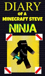 Download Minecraft: Diary of a Minecraft Steve Ninja (An Unofficial Minecraft Book) (Ninja Steve Book 1) pdf, epub, ebook