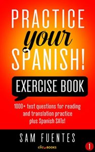 Download Practice Your Spanish! Exercise Book #1: 1000+ test questions for reading and translation practice plus Spanish SATs! (Practice Your Spanish Exercise Book) pdf, epub, ebook