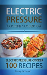 Download Electric Pressure Cooker Cookbook: 100 Electric Pressure Cooker Recipes (Electric pressure cookbooks for kindle) pdf, epub, ebook