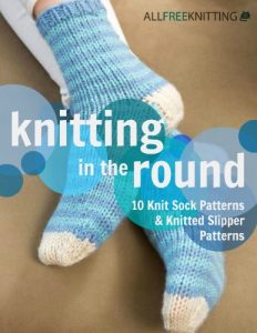 Download Knitting in the Round: 10 Knit Sock Patterns and Knitted Slipper Patterns pdf, epub, ebook