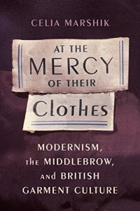 Download At the Mercy of Their Clothes: Modernism, the Middlebrow, and British Garment Culture (Modernist Latitudes) pdf, epub, ebook