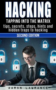 Download Hacking: Tapping into the Matrix Tips, Secrets, steps, hints, and hidden traps to hacking: Hacker, Computer, Programming, Security & Encryption pdf, epub, ebook