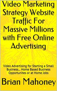 Download Video Marketing Strategy  Website Traffic For Massive Millions with Free Online Advertising: Video Advertising for Starting a Small Business… Home Based Business Opportunites or at Home Jobs pdf, epub, ebook