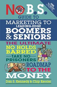 Download No B.S. Guide to Marketing to Leading Edge Boomers & Seniors: The Ultimate No Holds Barred Take No Prisoners Roadmap to the Money pdf, epub, ebook