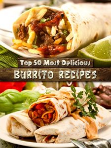 Download Top 50 Most Delicious Burrito Recipes [A Burrito Cookbook] (Recipe Top 50’s Book 72) pdf, epub, ebook