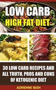 Download Low Carb High Fat Diet: 30 Low Carb Recipes And All Truth, Pros And Cons Of Ketogenic Diet: (LCHF guide and recipes for beginners, Banting diet tips) (Ketogenic … Keto Diet, Weight Loss, Epilepsy, Diabetes) pdf, epub, ebook