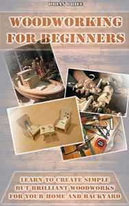 Download Woodworking For Beginners Learn To Create Simple But Brilliant Woodworks For Your Home And Backyard: (Simple Organizing, Decluttering And Organizing) (DIY … Organization Interior Design, DIY Free) pdf, epub, ebook