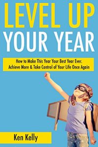 Download LEVEL UP YOUR YEAR (In 15 Minutes or Less): How to Make This Year Your Best Year Ever. Achieve More & Take Control of Your Life Once Again (Level Up in 15 Minutes) pdf, epub, ebook