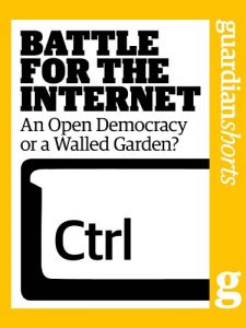 Download Battle for the Internet: An open democracy or a walled garden? (Guardian Shorts Book 32) pdf, epub, ebook