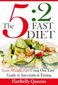 Download 5:2 DIET: The 5:2 Fast Diet: Lose Weight Fast Using Our Easy Guide To Intermittent Fasting (5:2 Low Carb Low Fat Weight Loss Diet Book) pdf, epub, ebook