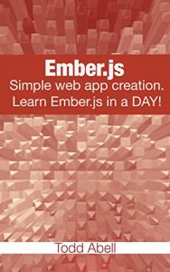 Download Ember.js: Simple web app creation. Learn Ember.js in a DAY! (Javascript Frameworks Book 2) pdf, epub, ebook