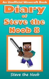 Download Minecraft: Diary of Steve the Noob 8 (An Unofficial Minecraft Book) (Minecraft Diary of Steve the Noob Collection) pdf, epub, ebook