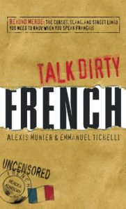 Download Talk Dirty French: Beyond Merde:  The curses, slang, and street lingo you need to Know when you speak francais pdf, epub, ebook