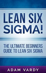 Download Lean Six Sigma!: The Ultimate Beginners Guide To Lean Six Sigma (Lean, Six Sigma, Quality Control, ITIL, Agile, Scrum) pdf, epub, ebook