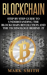 Download Blockchain: Step By Step Guide To Understanding The Blockchain Revolution And The Technology Behind It (Information Technology, Blockchain For Beginners,Bitcoin, Blockchain Technology) pdf, epub, ebook