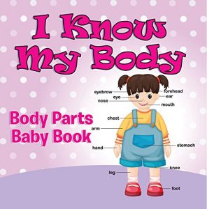 Download I Know My Body: Body Parts Baby Book: Anatomy Book for Kids (Children’s Anatomy & Physiology Books) pdf, epub, ebook