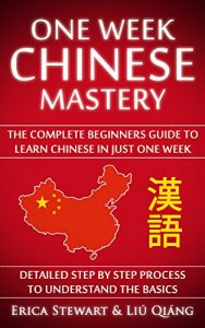 Download Chinese: One Week Chinese Mastery: The Complete Beginner’s Guide to Learning Chinese in just 1 Week! Detailed Step by Step Process to Understand the Basics. … Asian Beijing Shangai Honk Kong )) pdf, epub, ebook