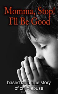 Download Momma, Stop! I’ll Be Good!: Based on a true story of child abuse (Shannon’s NH Diaries Book 2) pdf, epub, ebook