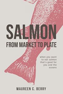 Download Salmon From Market To Plate: when you want to eat salmon that is good for you and the oceans (The Sustainable Seafood Kitchen Book 1) pdf, epub, ebook