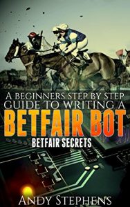 Download A Beginners Step by Step Guide to Writing a Betfair Bot: Betfair Secrets pdf, epub, ebook