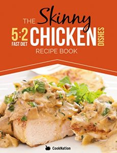 Download The Skinny 5:2 Diet Chicken Dishes Recipe Book: Low Calorie Chicken Recipes Under 300, 400 And 500 Calories pdf, epub, ebook