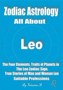 Download Zodiac Astrology: All About LEO: The Four Elements, Traits of Planets in The LEO Zodiac Sign, True Stories of Man and Woman LEO, Suitable Professions (The 12 Zodiac Signs) pdf, epub, ebook