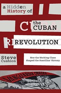 Download A Hidden History of the Cuban Revolution: How the Working Class Shaped the Guerillas’ Victory pdf, epub, ebook