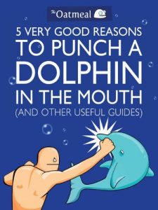 Download 5 Very Good Reasons to Punch a Dolphin in the Mouth (And Other Useful Guides) (The Oatmeal) pdf, epub, ebook