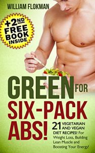 Download GREEN FOR SIX-PACK ABS! 21 Vegetarian and Vegan Diet Recipes! For Weight Loss, Building Lean Muscle and Boosting Your Energy pdf, epub, ebook