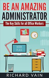 Download Be An Amazing Administrator: The key skills for all office workers pdf, epub, ebook