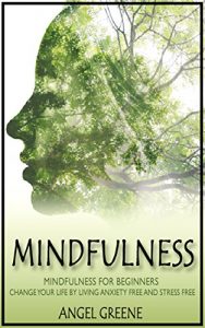 Download Mindfulness: Mindfulness for Beginners – Change Your Life by Living Anxiety Free and Stress Free (BONUS Included, Mindfulness Exercises, Mindfulness for Anxiety, Mindfulness for Beginners) pdf, epub, ebook